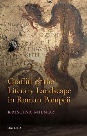 Graffiti and the Literary Landscape in Roman Pompeii de Kristina Milnor