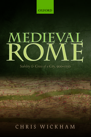 Medieval Rome: Stability and Crisis of a City, 900-1150 de Chris Wickham