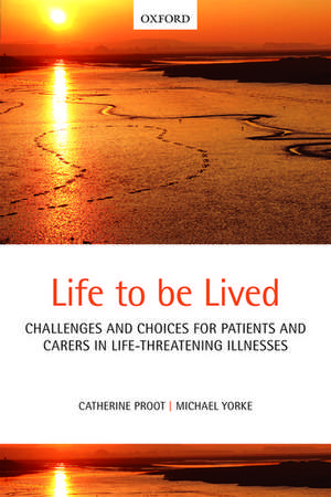 Life to be lived: Challenges and choices for patients and carers in life-threatening illnesses de Catherine Proot