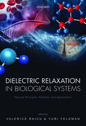 Dielectric Relaxation in Biological Systems: Physical Principles, Methods, and Applications de Valerica Raicu