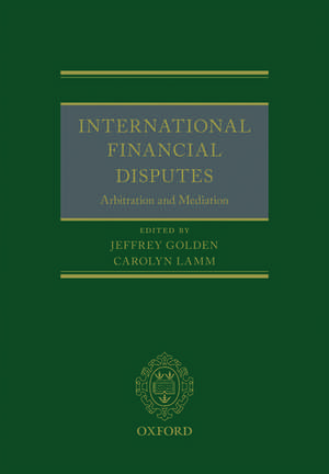 International Financial Disputes: Arbitration and Mediation de Jeffrey Golden