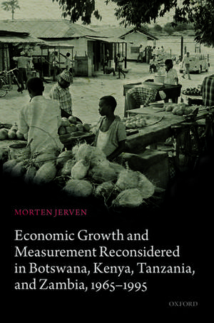 Economic Growth and Measurement Reconsidered in Botswana, Kenya, Tanzania, and Zambia, 1965-1995 de Morten Jerven