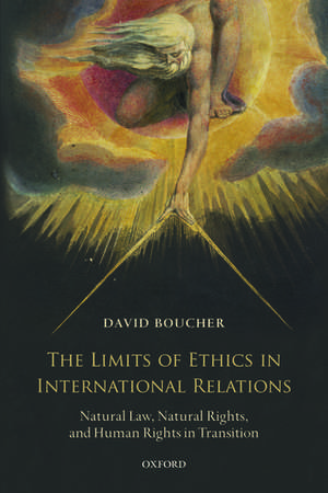 The Limits of Ethics in International Relations: Natural Law, Natural Rights, and Human Rights in Transition de David Boucher