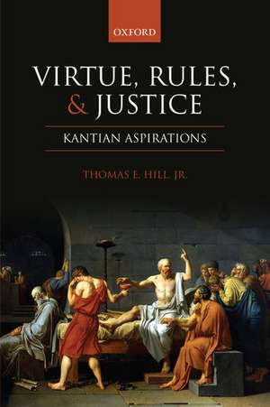 Virtue, Rules, and Justice: Kantian Aspirations de Thomas E. Hill, Jr