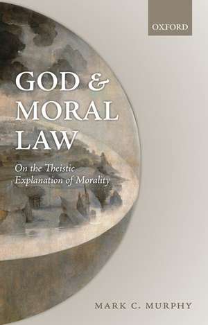 God and Moral Law: On the Theistic Explanation of Morality de Mark C. Murphy