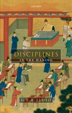 Disciplines in the Making: Cross-Cultural Perspectives on Elites, Learning, and Innovation de G. E. R. Lloyd