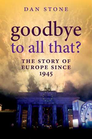 Goodbye to All That?: The Story of Europe Since 1945 de Dan Stone