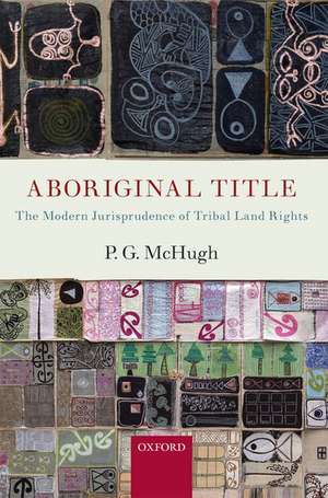 Aboriginal Title: The Modern Jurisprudence of Tribal Land Rights de P.G. McHugh