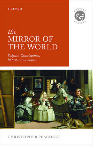 The Mirror of the World: Subjects, Consciousness, and Self-Consciousness de Christopher Peacocke