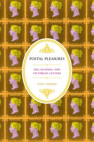 Postal Pleasures: Sex, Scandal, and Victorian Letters de Kate Thomas