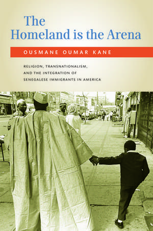 The Homeland Is the Arena: Religion and Senegalese Immigrants in America de Ousmane Kane