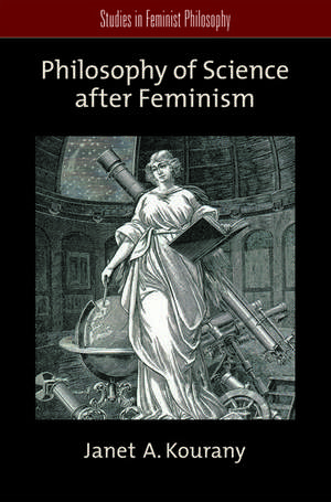 Philosophy of Science after Feminism de Janet A. Kourany