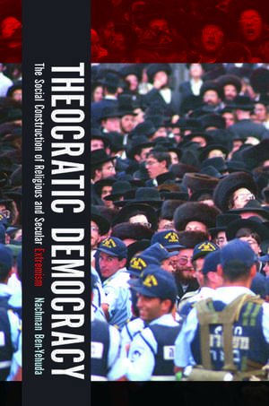 Theocratic Democracy: The Social Construction of Religious and Secular Extremism de Nachman Ben-Yehuda