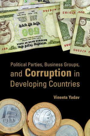 Political Parties, Business Groups, and Corruption in Developing Countries de Vineeta Yadav