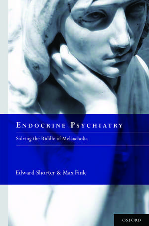 Endocrine Psychiatry: Solving the Riddle of Melancholia de Edward Shorter