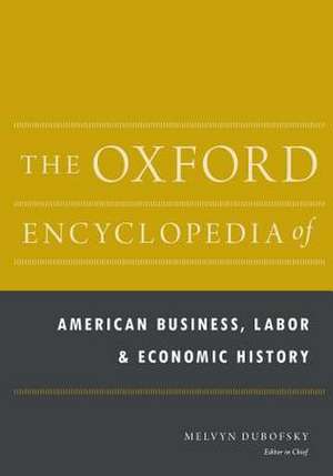 The Oxford Encyclopedia of American Business, Labor, and Economic History de Melvyn Dubofsky