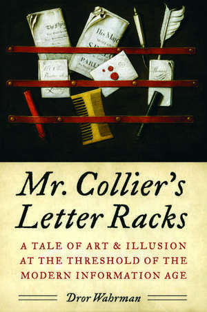 Mr. Collier's Letter Racks: A Tale of Art and Illusion at the Threshold of the Modern Information Age de Dror Wahrman