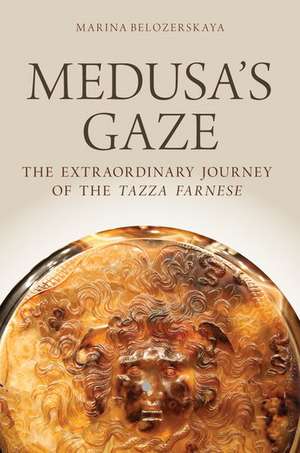 Medusa's Gaze: The Extraordinary Journey of the Tazza Farnese de Marina Belozerskaya