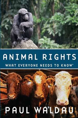 Animal Rights: What Everyone Needs to Know® de Paul Waldau