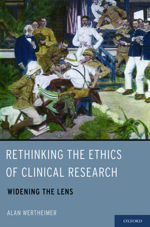 Rethinking the Ethics of Clinical Research: Widening the Lens de Alan Wertheimer