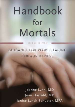 Handbook for Mortals: Guidance for People Facing Serious Illness de Joanne Lynn