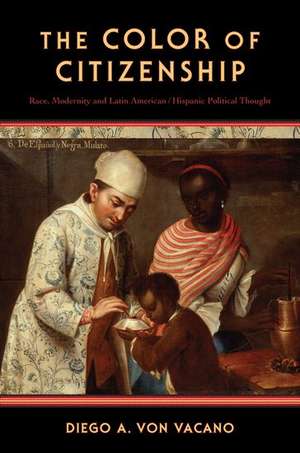 The Color of Citizenship: Race, Modernity and Latin American / Hispanic Political Thought de Diego Von Vacano