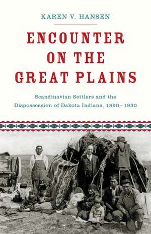 Encounter on the Great Plains: Scandinavian Settlers and the Dispossession of Dakota Indians, 1890-1930 de Karen Hansen