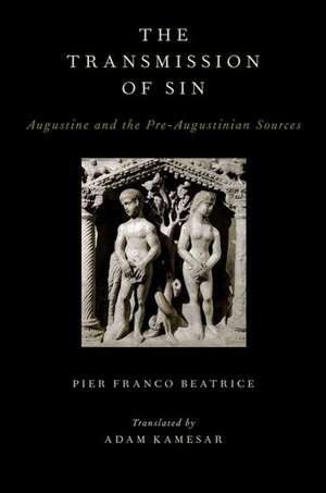 The Transmission of Sin: Augustine and the Pre-Augustinian Sources de Pier Franco Beatrice