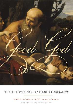 Good God: The Theistic Foundations of Morality de David Baggett