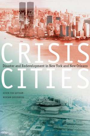 Crisis Cities: Disaster and Redevelopment in New York and New Orleans de Kevin Fox Gotham