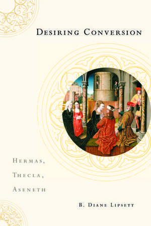 Desiring Conversion: Hermas, Thecla, Aseneth de B. Diane Lipsett