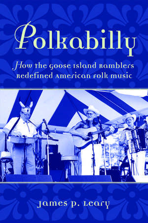 Polkabilly: How the Goose Island Ramblers Redefined American Folk Music de James Leary