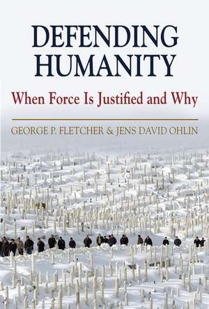 Defending Humanity: When Force is Justified and Why de George Fletcher