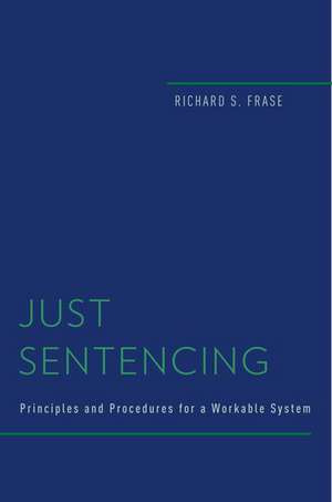 Just Sentencing: Principles and Procedures for a Workable System de Richard S. Frase