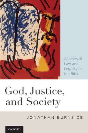 God, Justice, and Society: Aspects of Law and Legality in the Bible de Jonathan Burnside