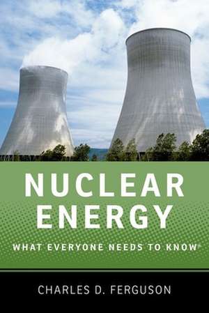 Nuclear Energy: What Everyone Needs to Know® de Charles D. Ferguson