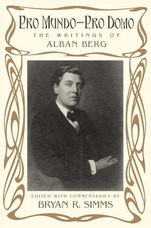 Pro Mundo - Pro Domo: The Writings of Alban Berg de Bryan R. Simms