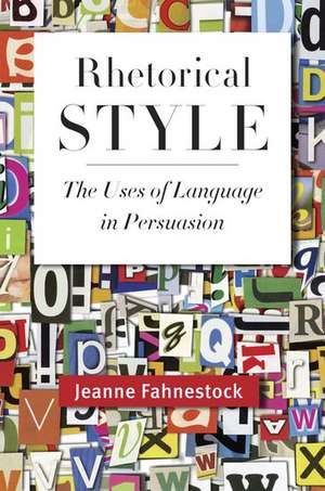 Rhetorical Style: The Uses of Language in Persuasion de Jeanne Fahnestock