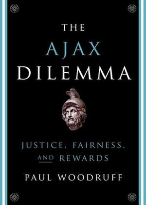 The Ajax Dilemma: Justice, Fairness, and Rewards de Paul Woodruff