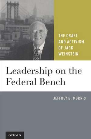 Leadership on the Federal Bench: The Craft and Activism of Jack Weinstein de Jeffrey B. Morris