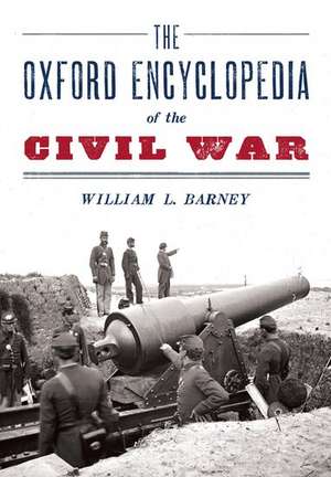 The Oxford Encyclopedia of the Civil War de William L. Barney