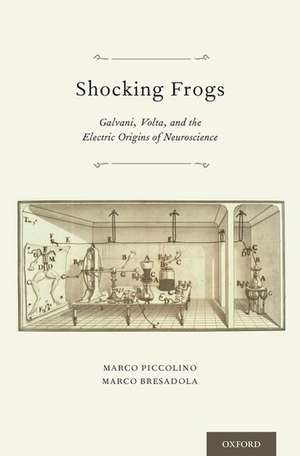 Shocking Frogs: Galvani, Volta, and the Electric Origins of Neuroscience de Marco Piccolino