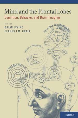 Mind and the Frontal Lobes: Cognition, Behavior, and Brain Imaging de Brian Levine