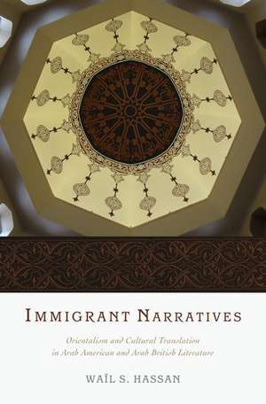 Immigrant Narratives: Orientalism and Cultural Translation in Arab American and Arab British Literature de Wail S. Hassan
