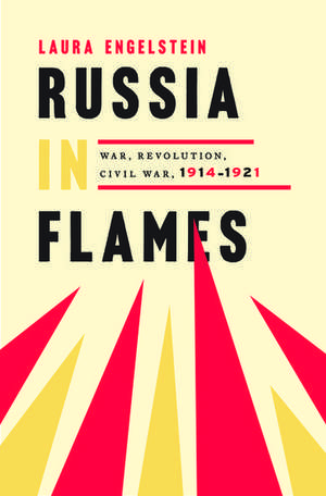 Russia in Flames: War, Revolution, Civil War, 1914 - 1921 de Laura Engelstein