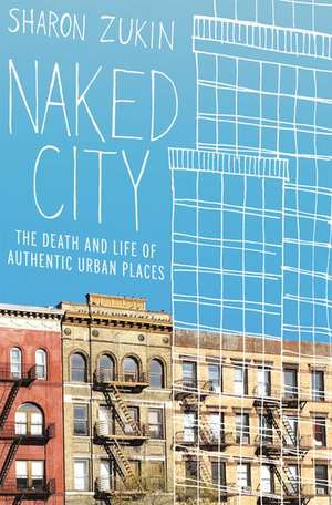 Naked City: The Death and Life of Authentic Urban Places de Sharon Zukin