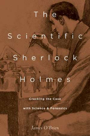 The Scientific Sherlock Holmes: Cracking the Case with Science and Forensics de James O'Brien