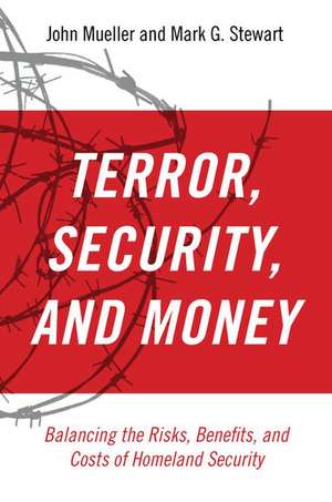 Terror, Security, and Money: Balancing the Risks, Benefits, and Costs of Homeland Security de John Mueller