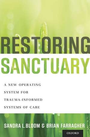 Restoring Sanctuary: A New Operating System for Trauma-Informed Systems of Care de Sandra L. Bloom