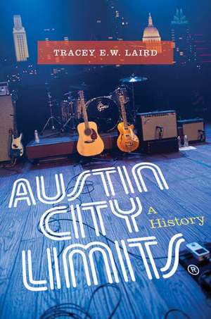 Austin City Limits: A History de Tracey E. W. Laird